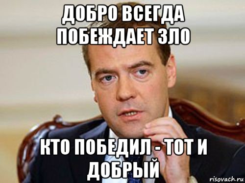 добро всегда побеждает зло кто победил - тот и добрый, Мем  Медведев нельзя так просто