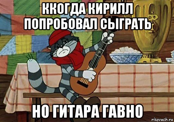 ккогда кирилл попробовал сыграть но гитара гавно, Мем Грустный Матроскин с гитарой