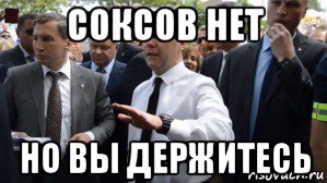 соксов нет но вы держитесь, Мем Медведев - денег нет но вы держитесь там
