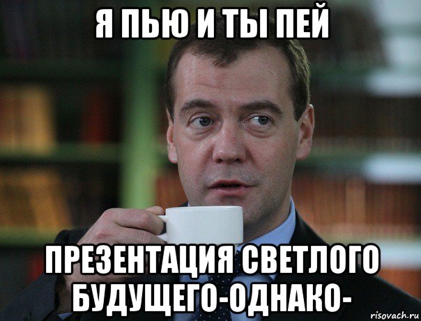 я пью и ты пей презентация светлого будущего-однако-, Мем Медведев спок бро