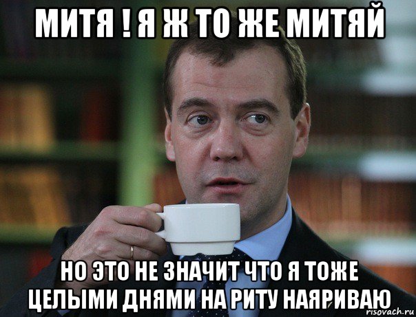 митя ! я ж то же митяй но это не значит что я тоже целыми днями на риту наяриваю, Мем Медведев спок бро