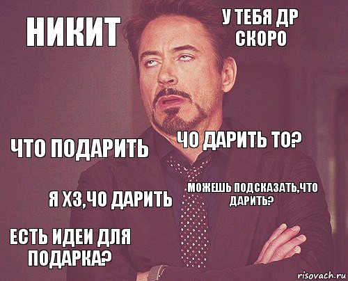 никит у тебя др скоро что подарить есть идеи для подарка? можешь подсказать,что дарить? чо дарить то? я хз,чо дарить   