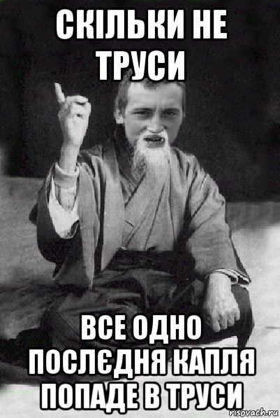 скільки не труси все одно послєдня капля попаде в труси, Мем Мудрий паца