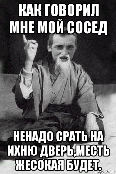 как говорил мне мой сосед ненадо срать на ихню дверь,месть жесокая будет., Мем Мудрий паца