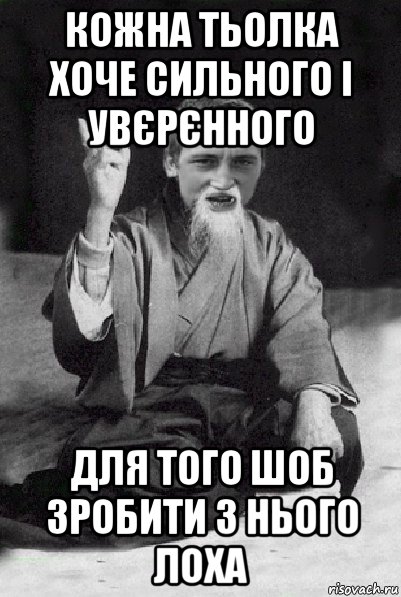 кожна тьолка хоче сильного і увєрєнного для того шоб зробити з нього лоха, Мем Мудрий паца