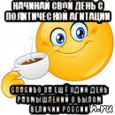 начинай свой день с политической агитации спасибо за ещё один день размышлений о былом величии россии, Мем Начни свой день