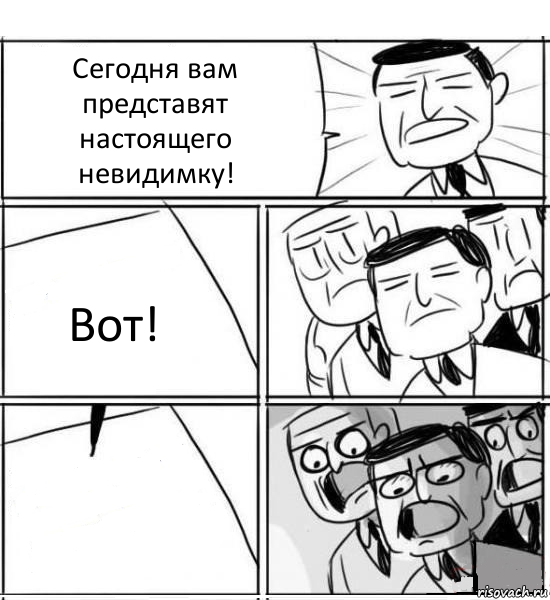 Сегодня вам представят настоящего невидимку! Вот! 