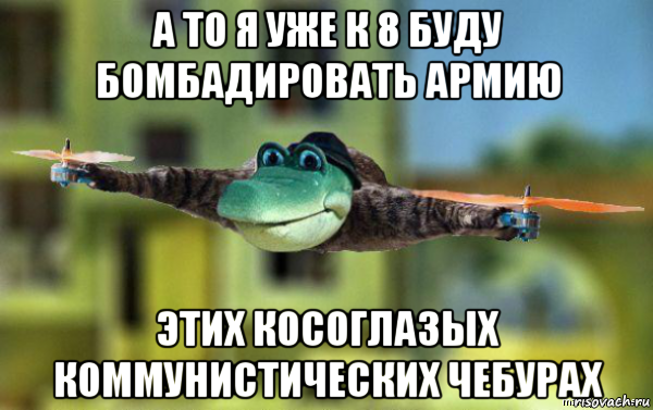 а то я уже к 8 буду бомбадировать армию этих косоглазых коммунистических чебурах, Мем  Наркоман штоле