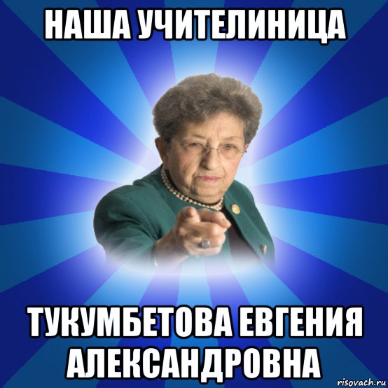 наша учителиница тукумбетова евгения александровна, Мем Наталья Ивановна