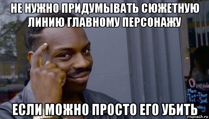 не нужно придумывать сюжетную линию главному персонажу если можно просто его убить, Мем Не делай не будет