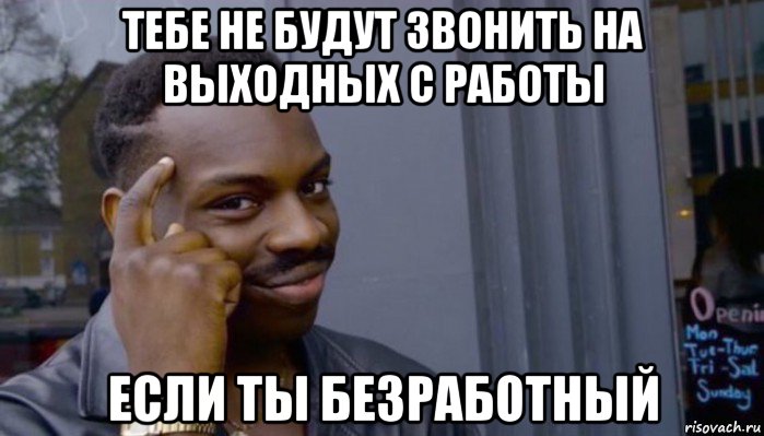 тебе не будут звонить на выходных с работы если ты безработный, Мем Не делай не будет