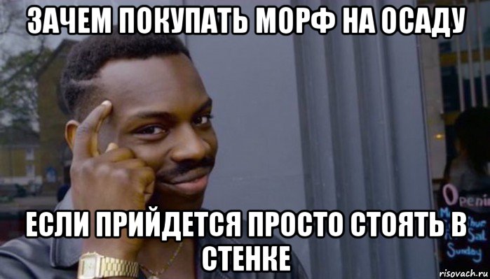 зачем покупать морф на осаду если прийдется просто стоять в стенке, Мем Не делай не будет