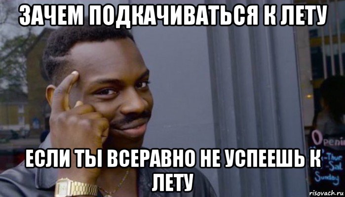 зачем подкачиваться к лету если ты всеравно не успеешь к лету, Мем Не делай не будет