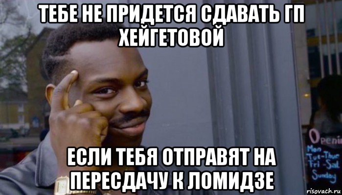 тебе не придется сдавать гп хейгетовой если тебя отправят на пересдачу к ломидзе, Мем Не делай не будет