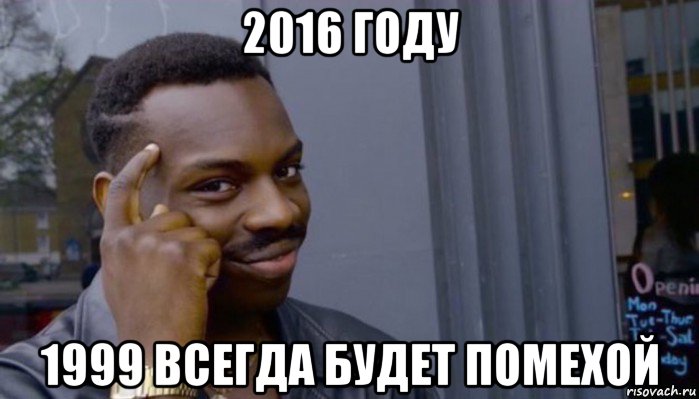 2016 году 1999 всегда будет помехой, Мем Не делай не будет