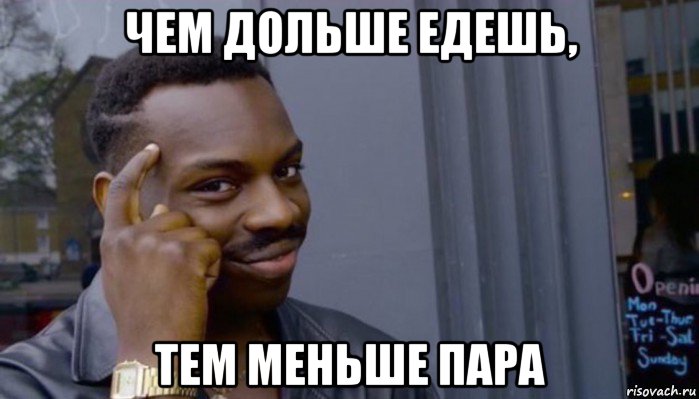 чем дольше едешь, тем меньше пара, Мем Не делай не будет