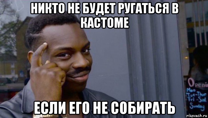 никто не будет ругаться в кастоме если его не собирать, Мем Не делай не будет