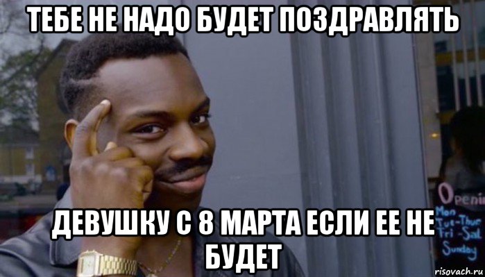 тебе не надо будет поздравлять девушку с 8 марта если ее не будет, Мем Не делай не будет