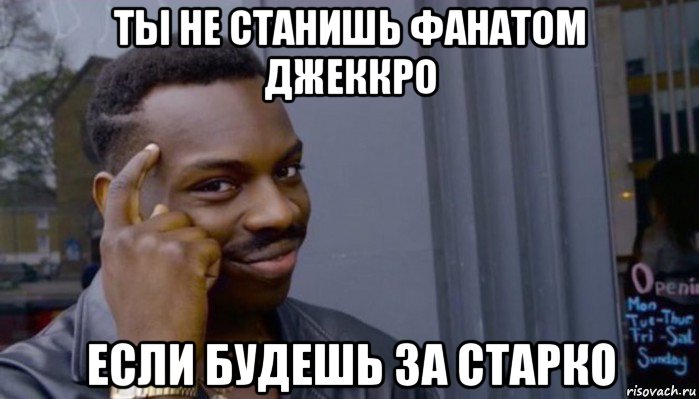 ты не станишь фанатом джеккро если будешь за старко, Мем Не делай не будет