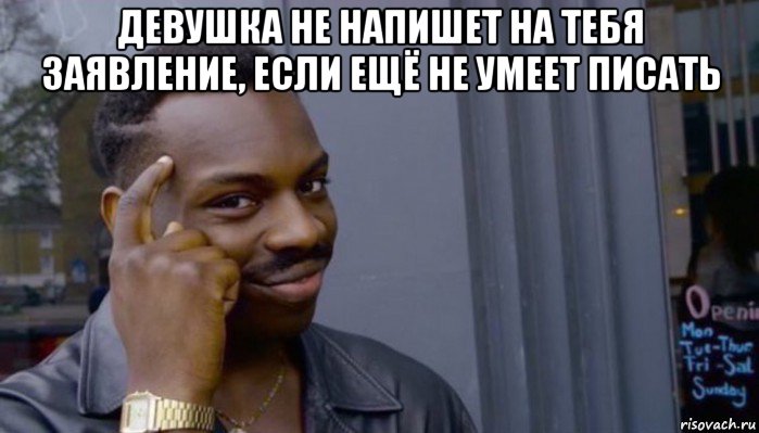 девушка не напишет на тебя заявление, если ещё не умеет писать , Мем Не делай не будет