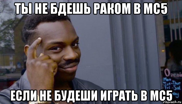 ты не бдешь раком в мс5 если не будеши играть в mc5, Мем Не делай не будет