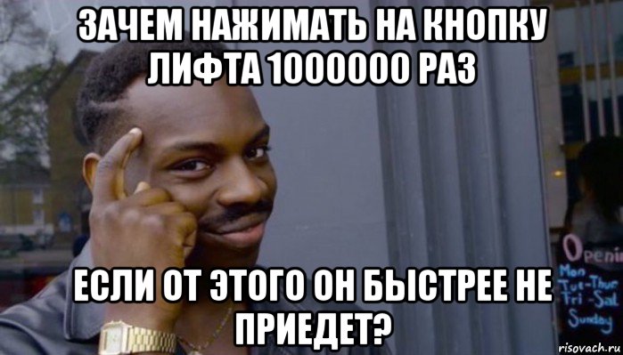 зачем нажимать на кнопку лифта 1000000 раз если от этого он быстрее не приедет?, Мем Не делай не будет