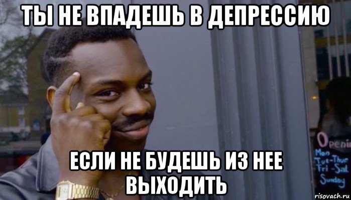 ты не впадешь в депрессию если не будешь из нее выходить, Мем Не делай не будет