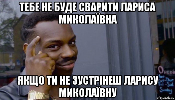 тебе не буде сварити лариса миколаївна якщо ти не зустрінеш ларису миколаївну, Мем Не делай не будет