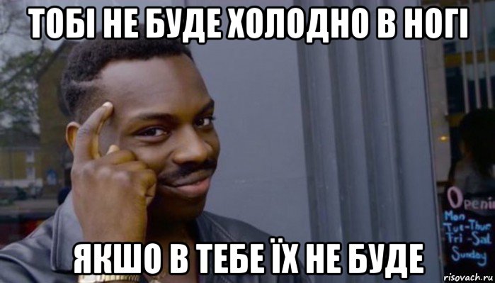 тобі не буде холодно в ногі якшо в тебе їх не буде, Мем Не делай не будет