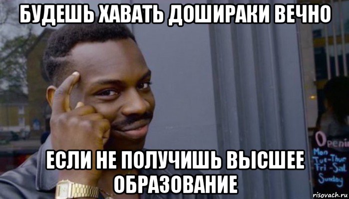 будешь хавать дошираки вечно если не получишь высшее образование, Мем Не делай не будет