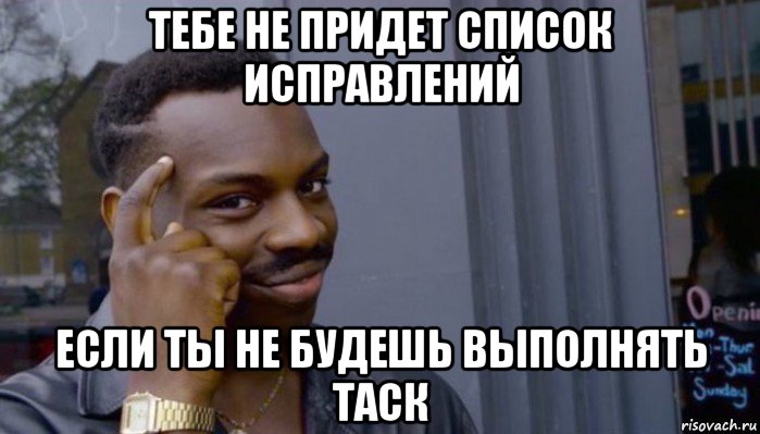 тебе не придет список исправлений если ты не будешь выполнять таск, Мем Не делай не будет