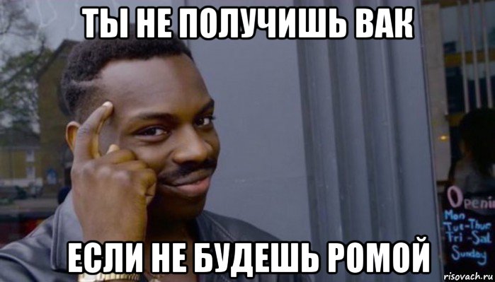 ты не получишь вак если не будешь ромой, Мем Не делай не будет