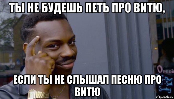 ты не будешь петь про витю, если ты не слышал песню про витю, Мем Не делай не будет