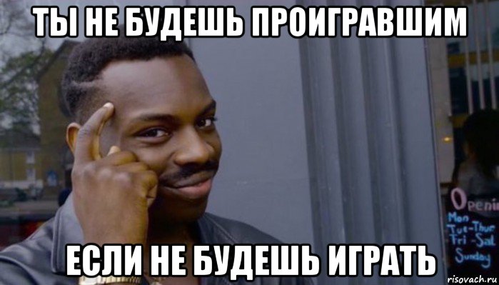 ты не будешь проигравшим если не будешь играть, Мем Не делай не будет