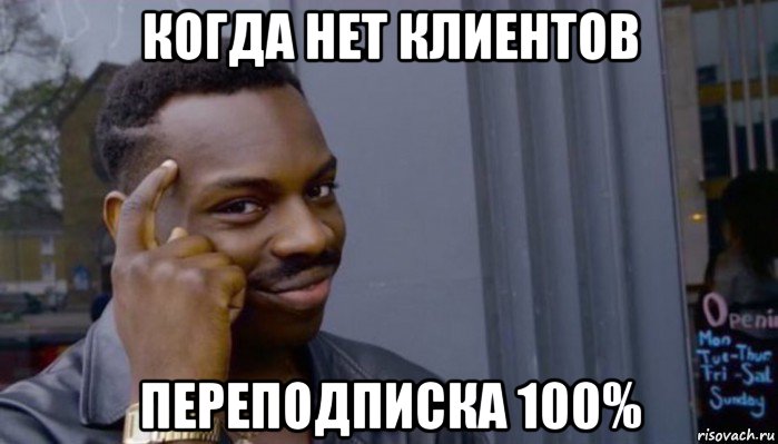 когда нет клиентов переподписка 100%, Мем Не делай не будет