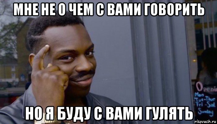 мне не о чем с вами говорить но я буду с вами гулять, Мем Не делай не будет