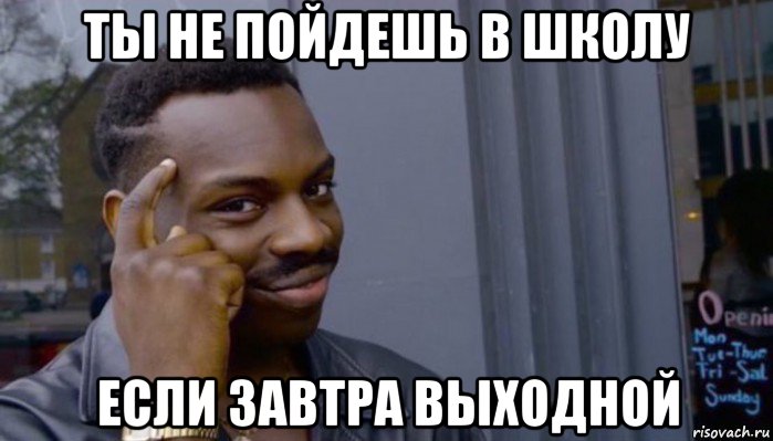 ты не пойдешь в школу если завтра выходной, Мем Не делай не будет