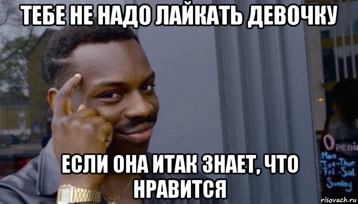 тебе не надо лайкать девочку если она итак знает, что нравится, Мем Не делай не будет