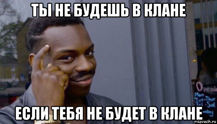 ты не будешь в клане если тебя не будет в клане, Мем Не делай не будет