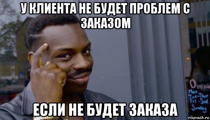 у клиента не будет проблем с заказом если не будет заказа, Мем Не делай не будет