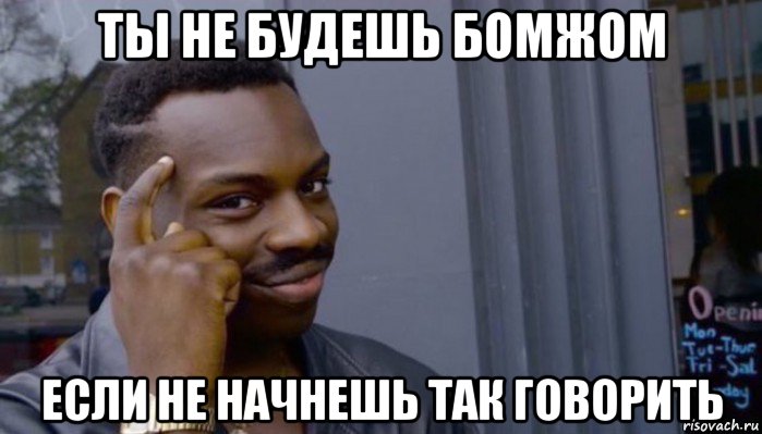 ты не будешь бомжом если не начнешь так говорить, Мем Не делай не будет