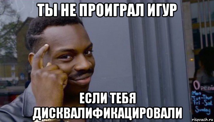 ты не проиграл игур если тебя дисквалификацировали, Мем Не делай не будет