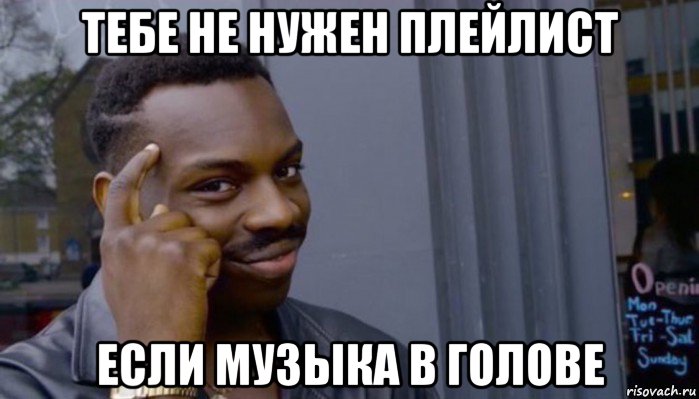 тебе не нужен плейлист если музыка в голове, Мем Не делай не будет