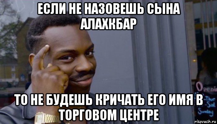 если не назовешь сына алахкбар то не будешь кричать его имя в торговом центре, Мем Не делай не будет