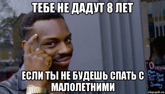 тебе не дадут 8 лет если ты не будешь спать с малолетними, Мем Не делай не будет