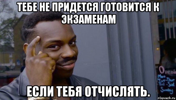 тебе не придется готовится к экзаменам если тебя отчислять., Мем Не делай не будет