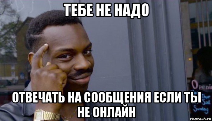 тебе не надо отвечать на сообщения если ты не онлайн, Мем Не делай не будет