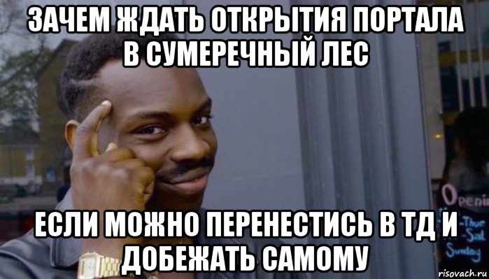 зачем ждать открытия портала в сумеречный лес если можно перенестись в тд и добежать самому, Мем Не делай не будет