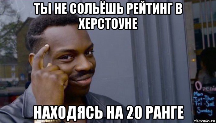 ты не сольёшь рейтинг в херстоуне находясь на 20 ранге, Мем Не делай не будет