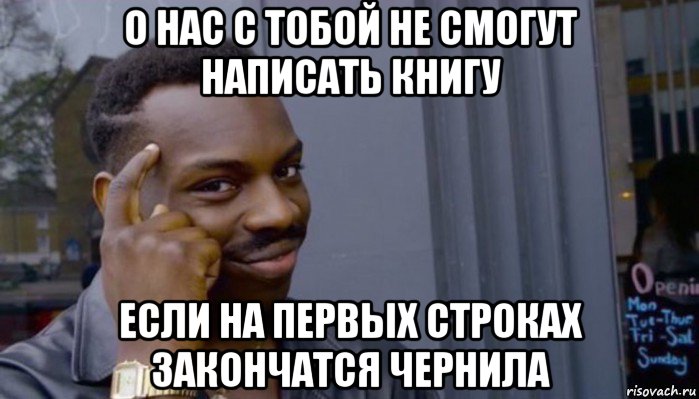 о нас с тобой не смогут написать книгу если на первых строках закончатся чернила, Мем Не делай не будет